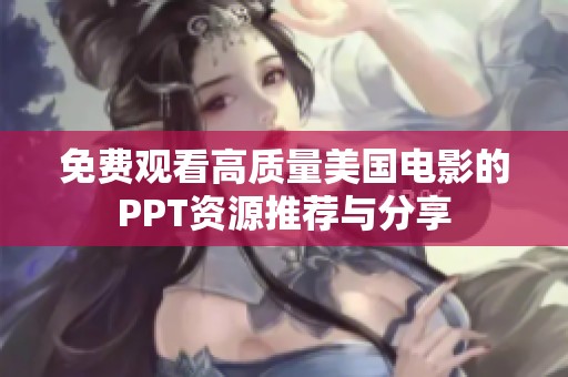 免费观看高质量美国电影的PPT资源推荐与分享