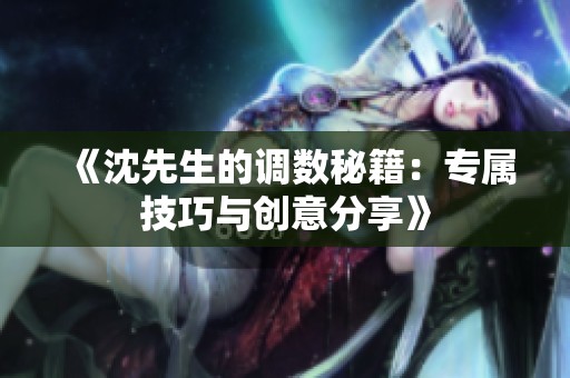 《沈先生的调数秘籍：专属技巧与创意分享》