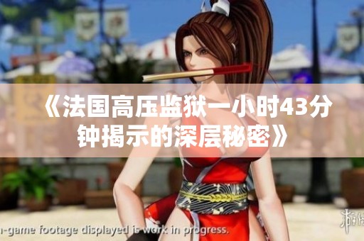 《法国高压监狱一小时43分钟揭示的深层秘密》