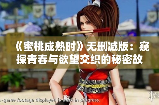 《蜜桃成熟时》无删减版：窥探青春与欲望交织的秘密故事