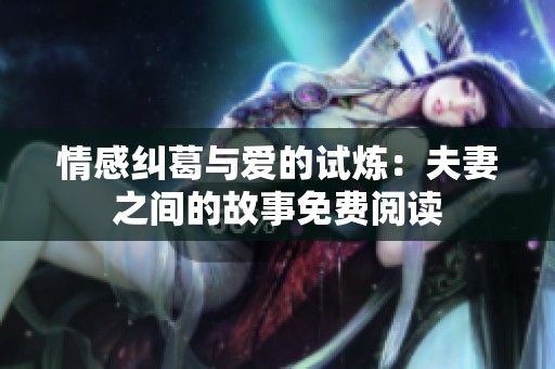 情感纠葛与爱的试炼：夫妻之间的故事免费阅读