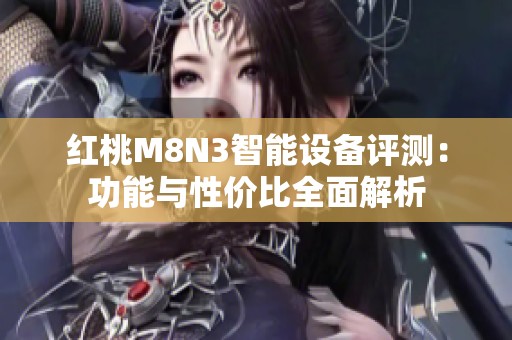 红桃M8N3智能设备评测：功能与性价比全面解析