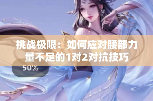挑战极限：如何应对腰部力量不足的1对2对抗技巧