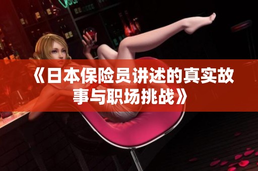 《日本保险员讲述的真实故事与职场挑战》