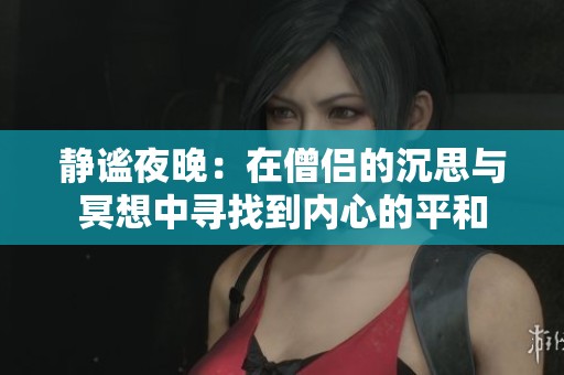 静谧夜晚：在僧侣的沉思与冥想中寻找到内心的平和