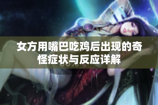 女方用嘴巴吃鸡后出现的奇怪症状与反应详解