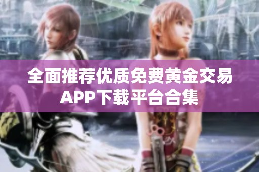 全面推荐优质免费黄金交易APP下载平台合集