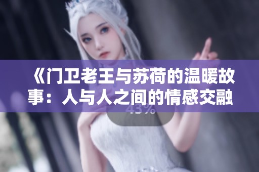 《门卫老王与苏荷的温暖故事：人与人之间的情感交融》