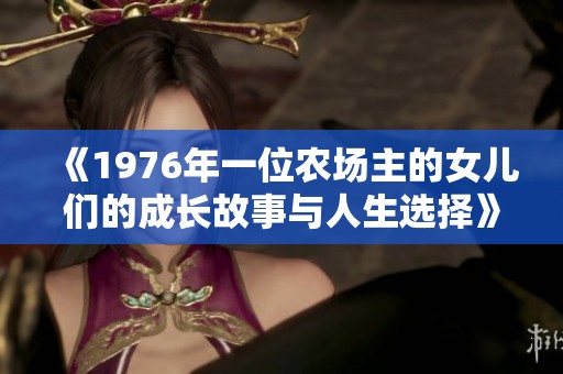 《1976年一位农场主的女儿们的成长故事与人生选择》