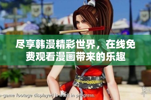 尽享韩漫精彩世界，在线免费观看漫画带来的乐趣