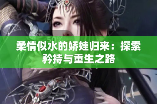 柔情似水的娇娃归来：探索矜持与重生之路