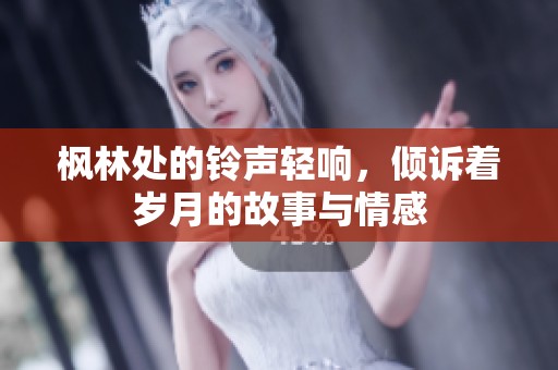 枫林处的铃声轻响，倾诉着岁月的故事与情感