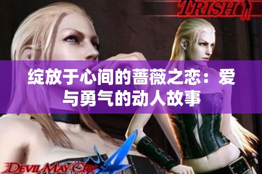 绽放于心间的蔷薇之恋：爱与勇气的动人故事
