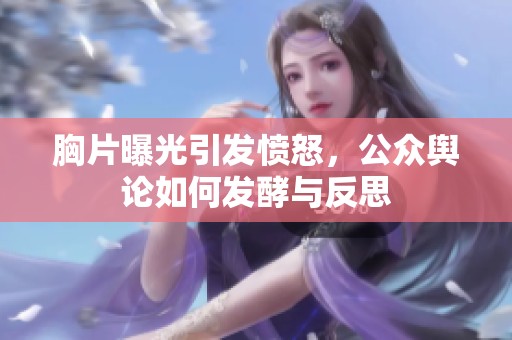 胸片曝光引发愤怒，公众舆论如何发酵与反思
