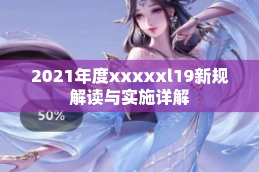 2021年度xxxxxl19新规解读与实施详解