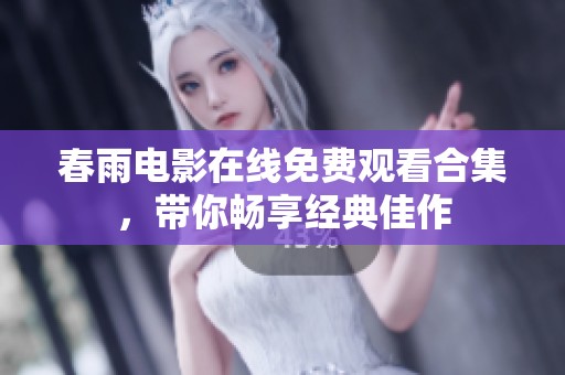 春雨电影在线免费观看合集，带你畅享经典佳作