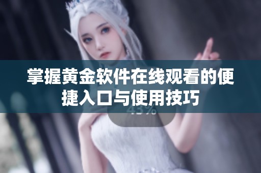 掌握黄金软件在线观看的便捷入口与使用技巧