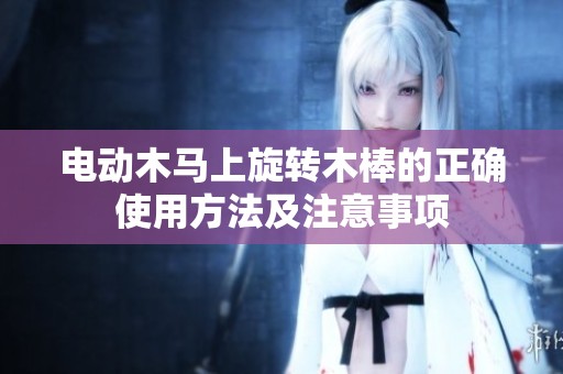 电动木马上旋转木棒的正确使用方法及注意事项