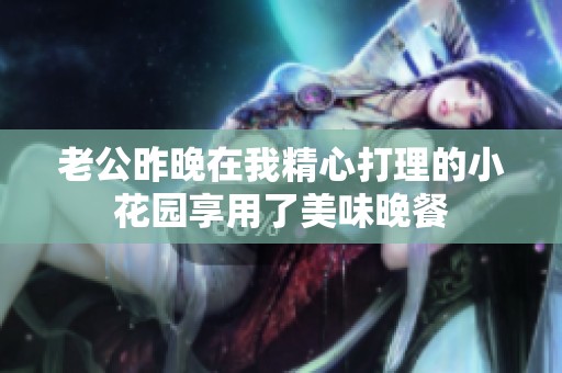 老公昨晚在我精心打理的小花园享用了美味晚餐