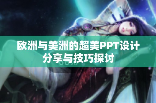 欧洲与美洲的超美PPT设计分享与技巧探讨