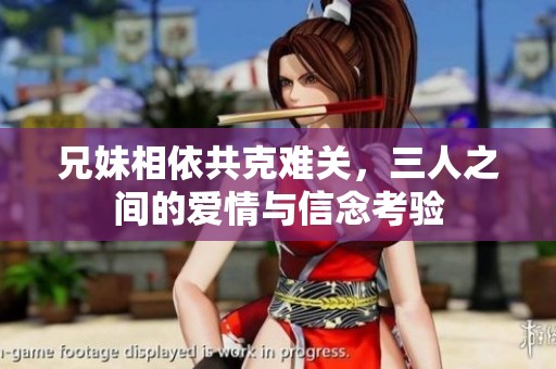 兄妹相依共克难关，三人之间的爱情与信念考验