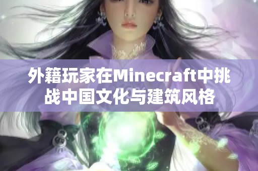 外籍玩家在Minecraft中挑战中国文化与建筑风格