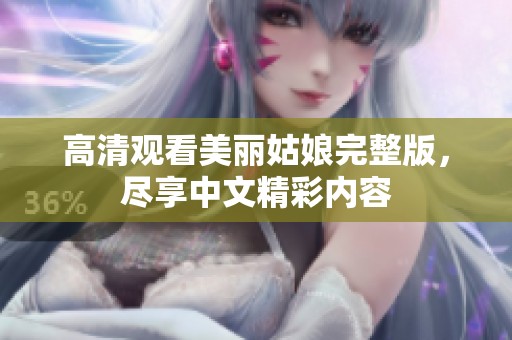 高清观看美丽姑娘完整版，尽享中文精彩内容