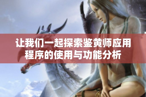让我们一起探索鉴黄师应用程序的使用与功能分析