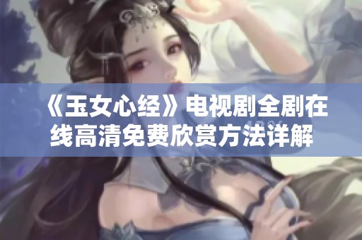 《玉女心经》电视剧全剧在线高清免费欣赏方法详解