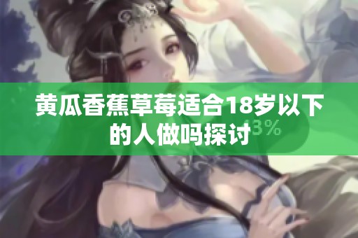 黄瓜香蕉草莓适合18岁以下的人做吗探讨