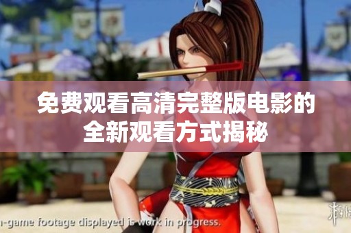 免费观看高清完整版电影的全新观看方式揭秘