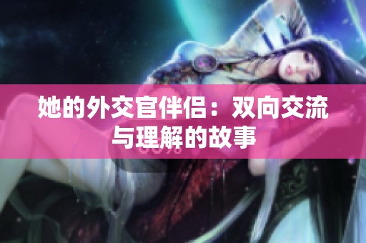 她的外交官伴侣：双向交流与理解的故事