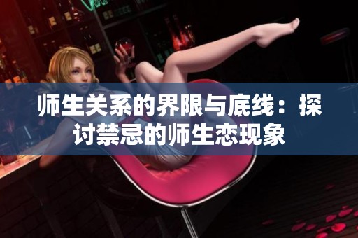 师生关系的界限与底线：探讨禁忌的师生恋现象