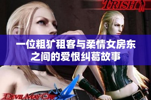 一位粗犷租客与柔情女房东之间的爱恨纠葛故事