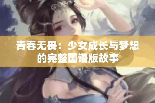 青春无畏：少女成长与梦想的完整国语版故事
