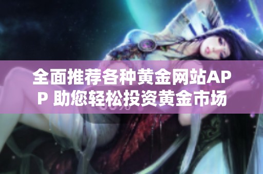 全面推荐各种黄金网站APP 助您轻松投资黄金市场