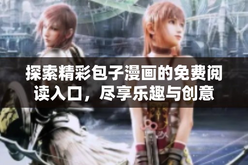 探索精彩包子漫画的免费阅读入口，尽享乐趣与创意