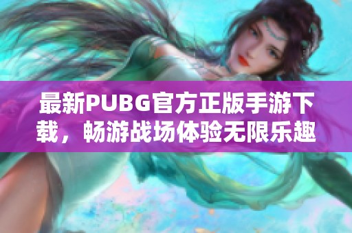 最新PUBG官方正版手游下载，畅游战场体验无限乐趣