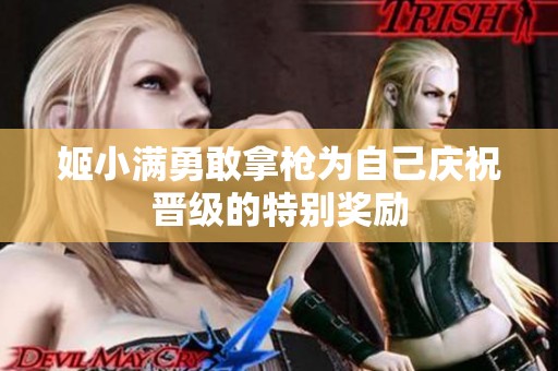 姬小满勇敢拿枪为自己庆祝晋级的特别奖励