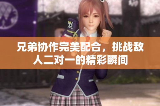 兄弟协作完美配合，挑战敌人二对一的精彩瞬间
