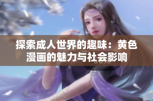 探索成人世界的趣味：黄色漫画的魅力与社会影响