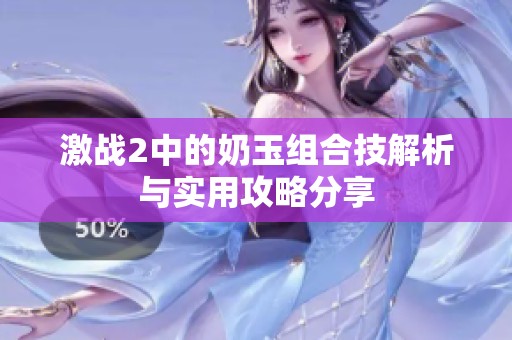 激战2中的奶玉组合技解析与实用攻略分享