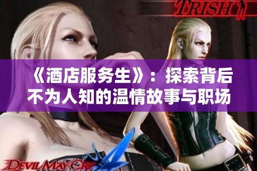 《酒店服务生》：探索背后不为人知的温情故事与职场挑战