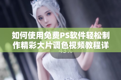 如何使用免费PS软件轻松制作精彩大片调色视频教程详解