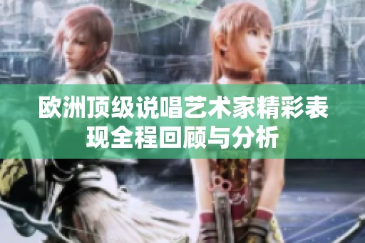 欧洲顶级说唱艺术家精彩表现全程回顾与分析