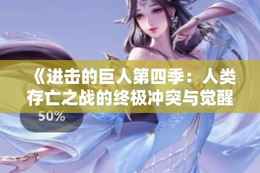《进击的巨人第四季：人类存亡之战的终极冲突与觉醒》