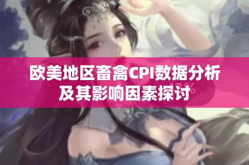 欧美地区畜禽CPI数据分析及其影响因素探讨