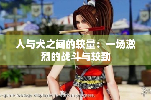 人与犬之间的较量：一场激烈的战斗与较劲