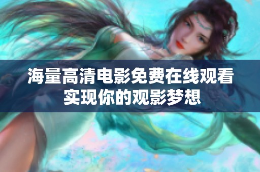 海量高清电影免费在线观看 实现你的观影梦想