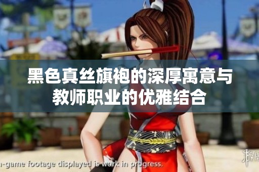 黑色真丝旗袍的深厚寓意与教师职业的优雅结合